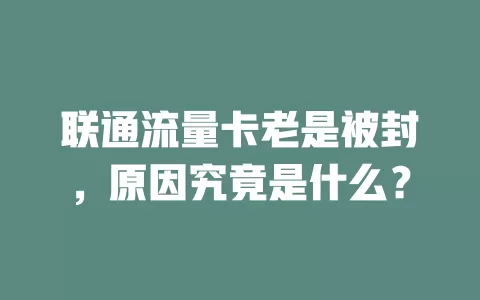 联通流量卡老是被封，原因究竟是什么？