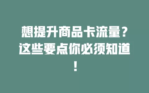 想提升商品卡流量？这些要点你必须知道！