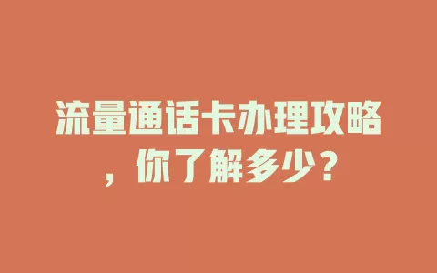 流量通话卡办理攻略，你了解多少？