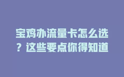 宝鸡办流量卡怎么选？这些要点你得知道