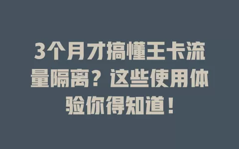 3个月才搞懂王卡流量隔离？这些使用体验你得知道！