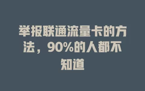 举报联通流量卡的方法，90%的人都不知道