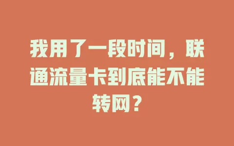 我用了一段时间，联通流量卡到底能不能转网？