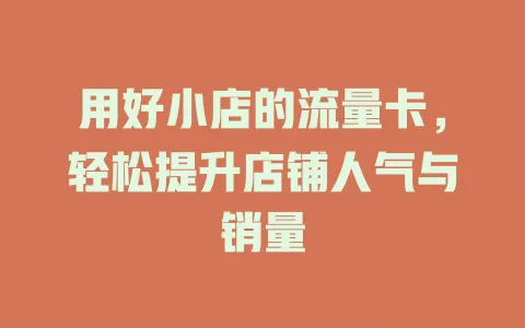 用好小店的流量卡，轻松提升店铺人气与销量