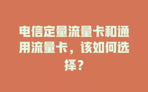 电信定量流量卡和通用流量卡，该如何选择？