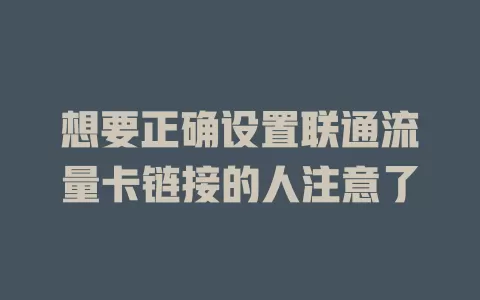 想要正确设置联通流量卡链接的人注意了