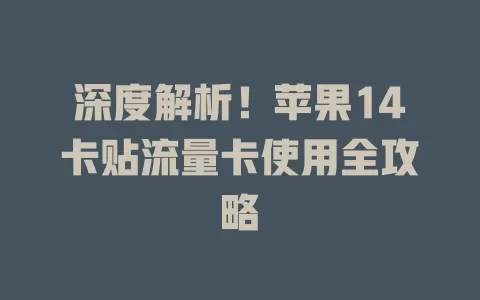 深度解析！苹果14卡贴流量卡使用全攻略