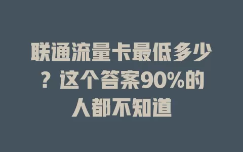 联通流量卡最低多少？这个答案90%的人都不知道