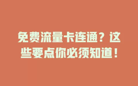 免费流量卡连通？这些要点你必须知道！