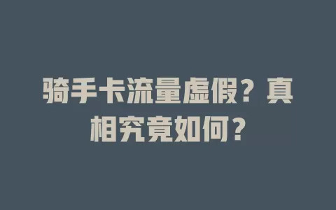 骑手卡流量虚假？真相究竟如何？