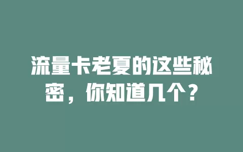 流量卡老夏的这些秘密，你知道几个？