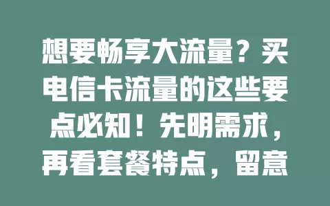 想要畅享大流量？买电信卡流量的这些要点必知！先明需求，再看套餐特点，留意有效期与充值规则，选正规渠道，谨慎购买，畅玩网络世界