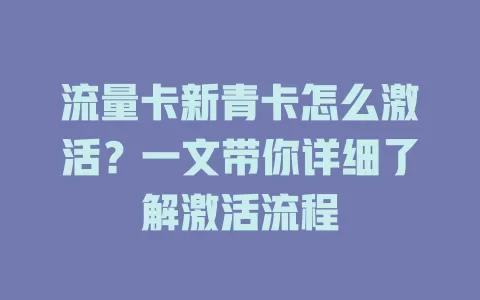 流量卡新青卡怎么激活？一文带你详细了解激活流程