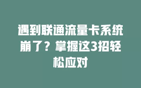 遇到联通流量卡系统崩了？掌握这3招轻松应对