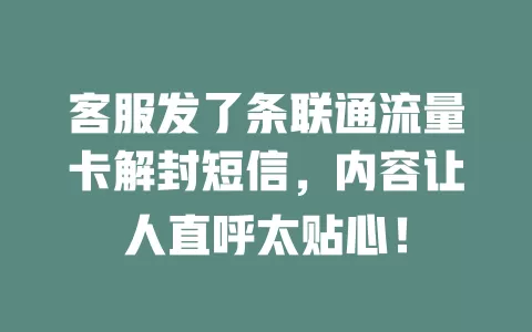 客服发了条联通流量卡解封短信，内容让人直呼太贴心！