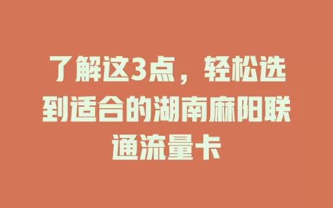 了解这3点，轻松选到适合的湖南麻阳联通流量卡