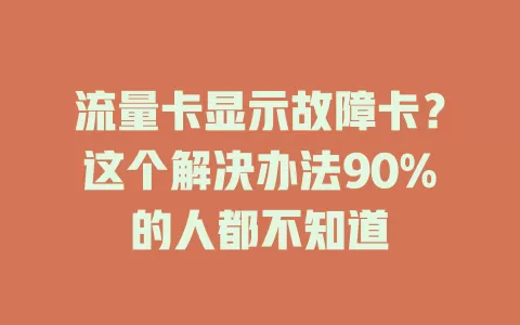 流量卡显示故障卡？这个解决办法90%的人都不知道