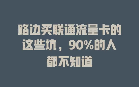 路边买联通流量卡的这些坑，90%的人都不知道