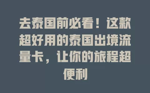 去泰国前必看！这款超好用的泰国出境流量卡，让你的旅程超便利
