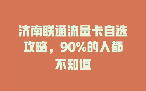 济南联通流量卡自选攻略，90%的人都不知道