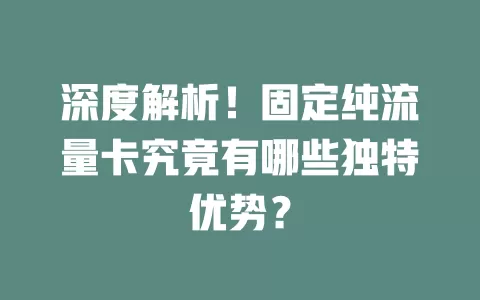 深度解析！固定纯流量卡究竟有哪些独特优势？