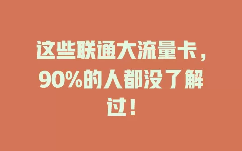 这些联通大流量卡，90%的人都没了解过！