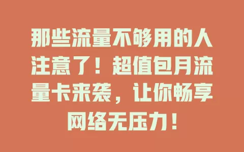 那些流量不够用的人注意了！超值包月流量卡来袭，让你畅享网络无压力！