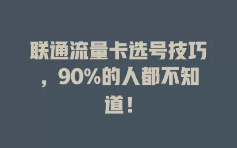 联通流量卡选号技巧，90%的人都不知道！