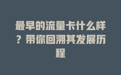 最早的流量卡什么样？带你回溯其发展历程