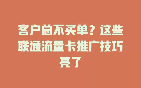 客户总不买单？这些联通流量卡推广技巧亮了