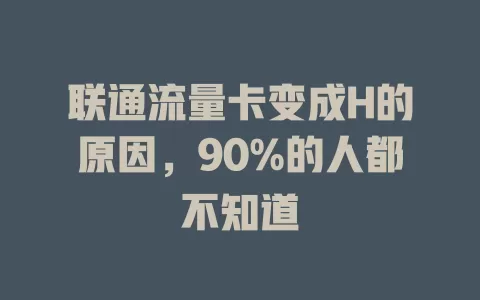 联通流量卡变成H的原因，90%的人都不知道