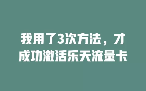 我用了3次方法，才成功激活乐天流量卡
