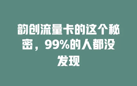 韵创流量卡的这个秘密，99%的人都没发现