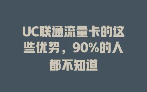 UC联通流量卡的这些优势，90%的人都不知道