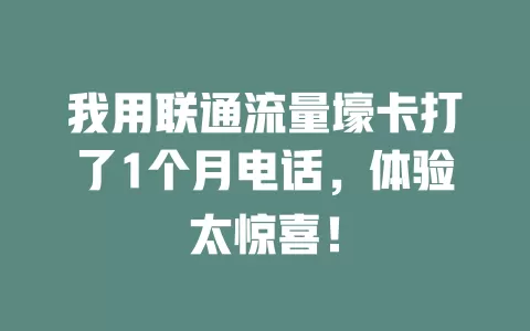 我用联通流量壕卡打了1个月电话，体验太惊喜！