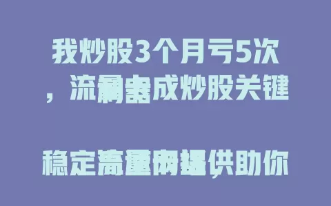我炒股3个月亏5次，流量卡成炒股关键利器

流量卡提供稳定高速网络，助你随时掌握股市行情，多平台操作无阻。选卡要点需留意，合适的它能让你在股市更从容，收益或提升，开启顺畅炒股之旅 。