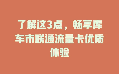 了解这3点，畅享库车市联通流量卡优质体验
