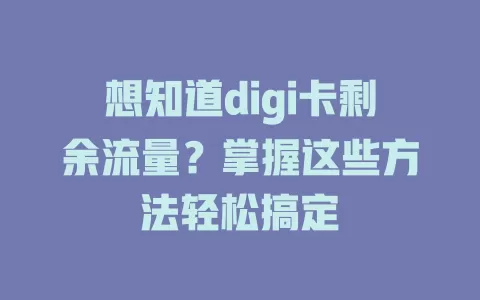 想知道digi卡剩余流量？掌握这些方法轻松搞定