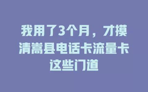 我用了3个月，才摸清嵩县电话卡流量卡这些门道