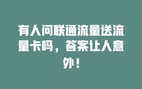 有人问联通流量送流量卡吗，答案让人意外！