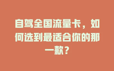 自驾全国流量卡，如何选到最适合你的那一款？