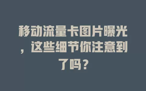 移动流量卡图片曝光，这些细节你注意到了吗？