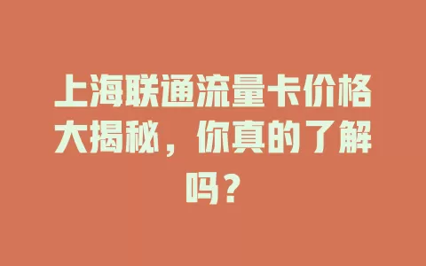 上海联通流量卡价格大揭秘，你真的了解吗？