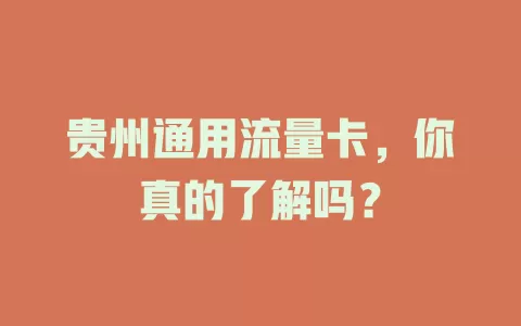 贵州通用流量卡，你真的了解吗？
