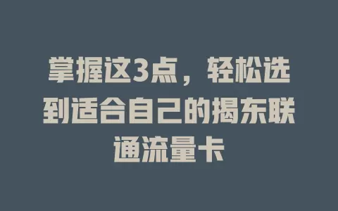掌握这3点，轻松选到适合自己的揭东联通流量卡