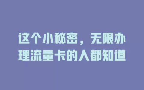 这个小秘密，无限办理流量卡的人都知道