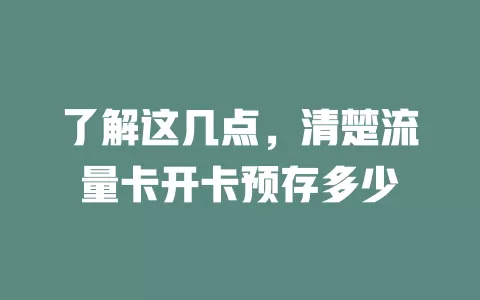 了解这几点，清楚流量卡开卡预存多少
