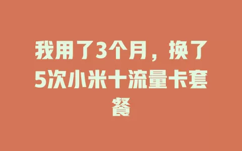 我用了3个月，换了5次小米十流量卡套餐