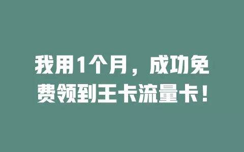 我用1个月，成功免费领到王卡流量卡！
