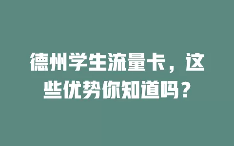 德州学生流量卡，这些优势你知道吗？
